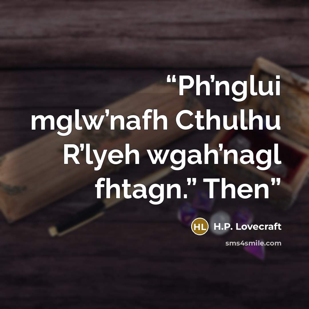 “Ph’nglui mglw’nafh Cthulhu R’lyeh wgah’nagl fhtagn.” Then” quote by H.P. Lovecraft