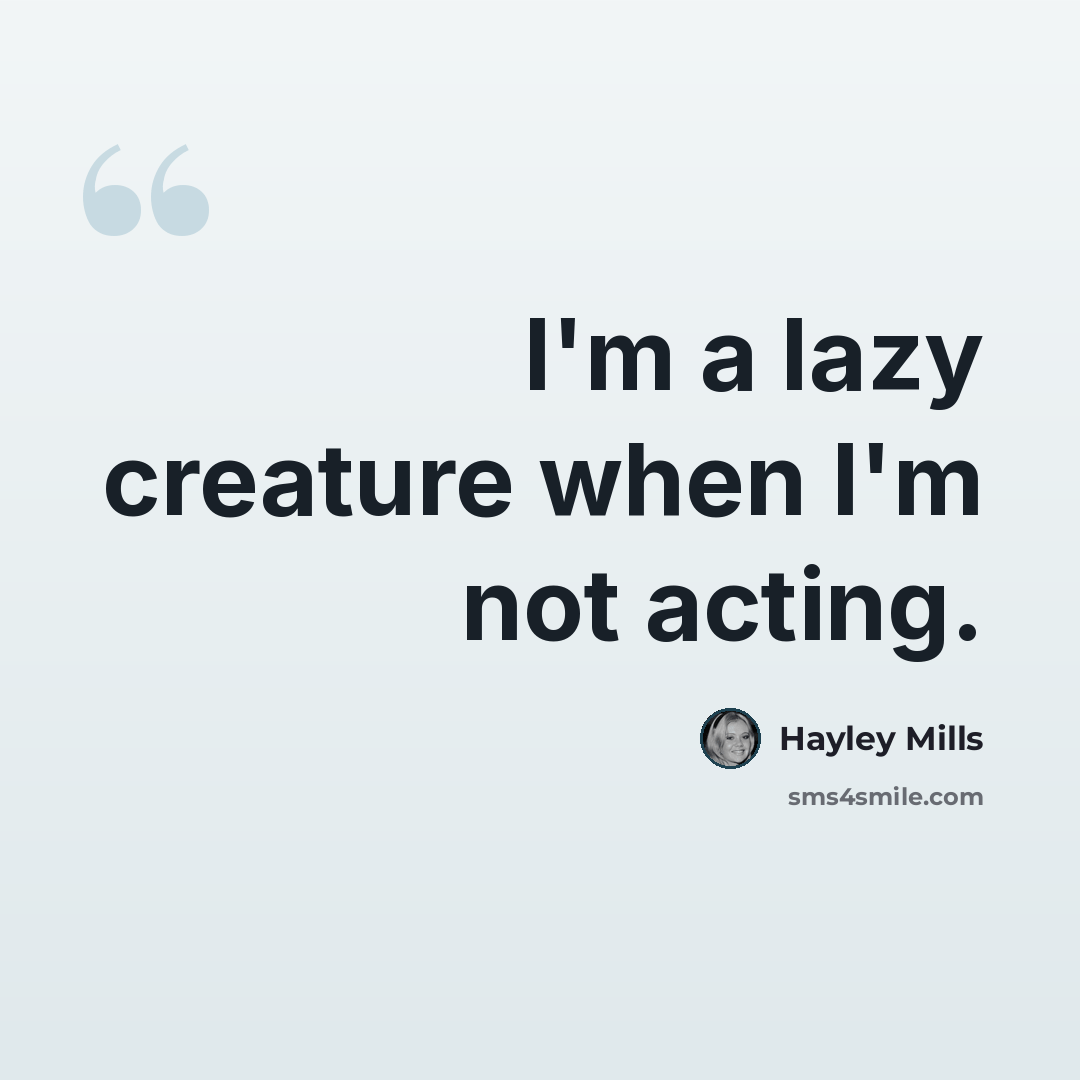 “I'm a lazy creature when I'm not acting.” quote by Hayley Mills