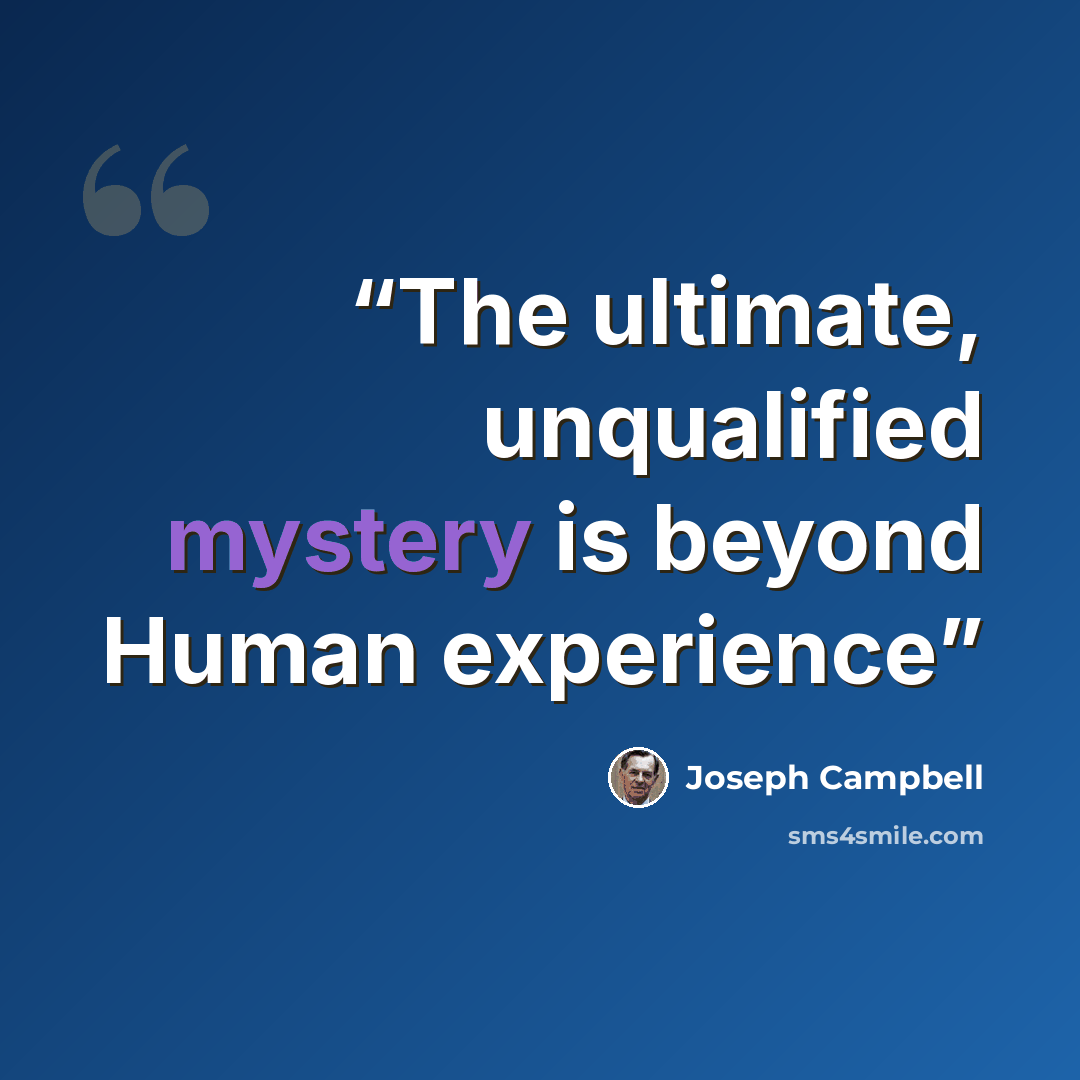 “The ultimate, unqualified mystery is beyond Human experience” quote by Joseph Campbell