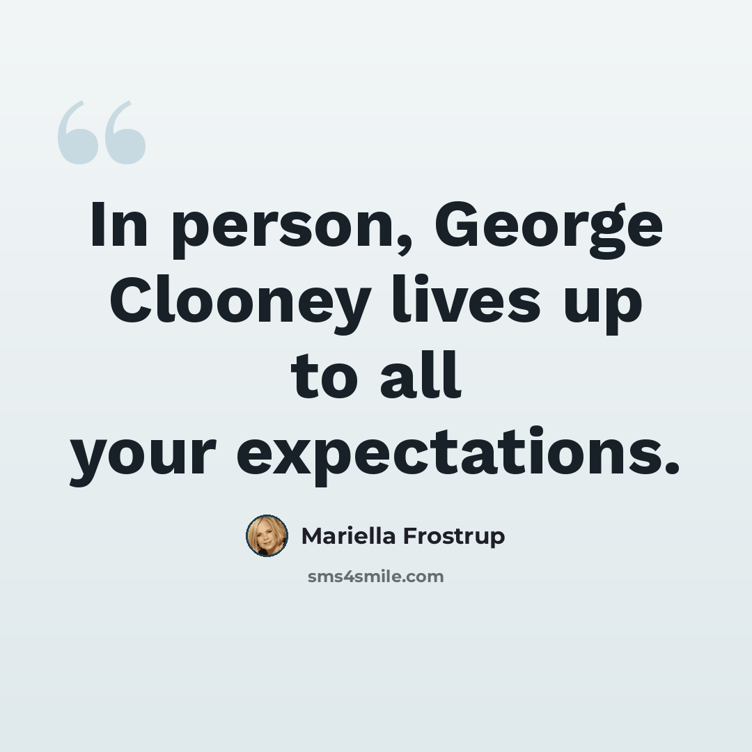 “In person, George Clooney lives up to all your expectations.” quote by Mariella Frostrup