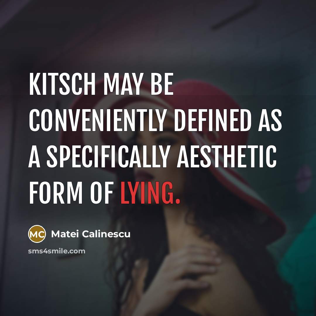 “Kitsch may be conveniently defined as a specifically aesthetic form of lying.” quote by Matei Calinescu