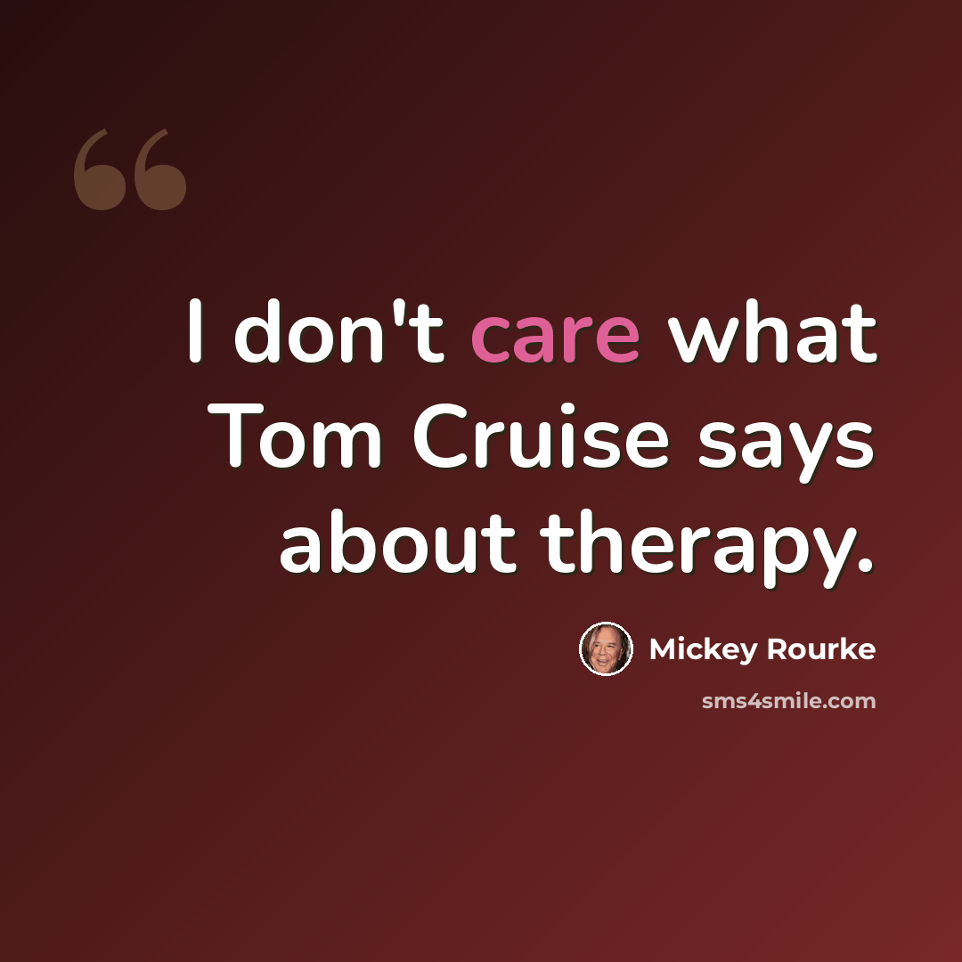 “I don't care what Tom Cruise says about therapy.” quote by Mickey Rourke