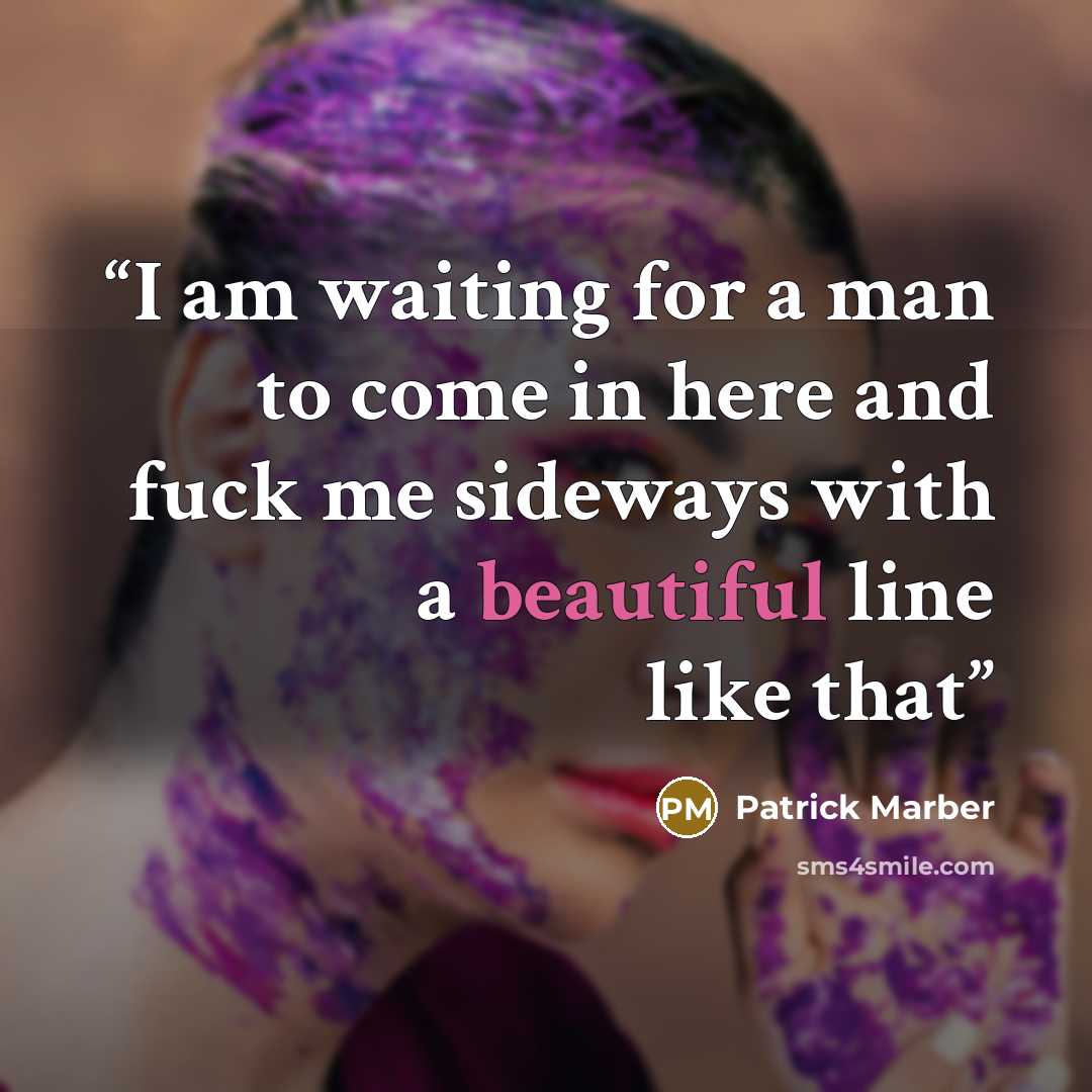 “I am waiting for a man to come in here and fuck me sideways with a beautiful line like that” quote by Patrick Marber