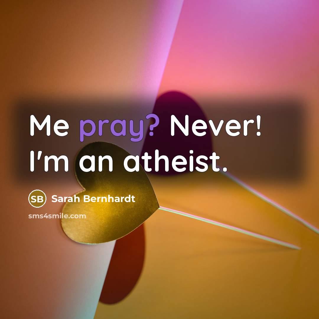 “Me pray? Never! I'm an atheist.” quote by Sarah Bernhardt