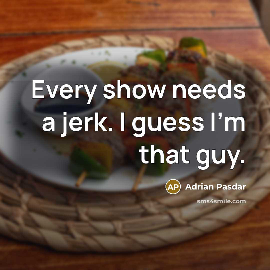 “Every show needs a jerk. I guess I'm that guy.” quote by Adrian Pasdar