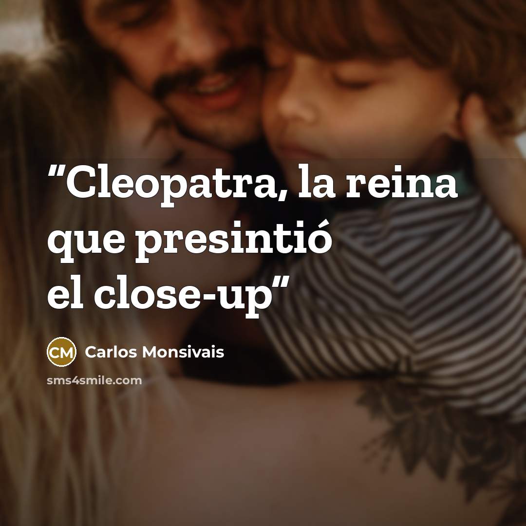 “Cleopatra, la reina que presintió el close-up” quote by Carlos Monsivais