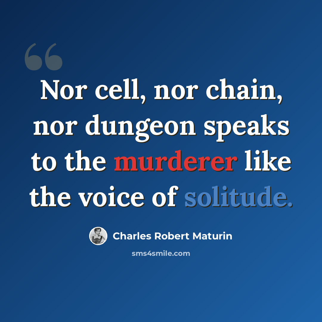 “Nor cell, nor chain, nor dungeon speaks to the murderer like the voice of solitude.” quote by Charles Robert Maturin