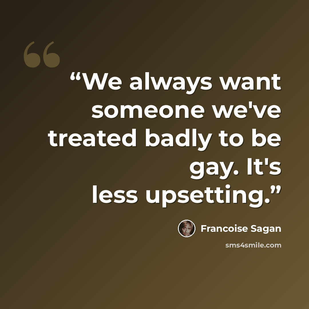 “We always want someone we've treated badly to be gay. It's less upsetting.” quote by Françoise Sagan