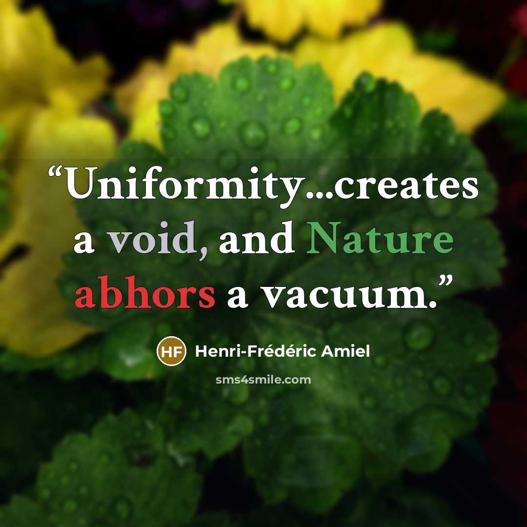 “Uniformity...creates a void, and Nature abhors a vacuum.” quote by Henri-Frédéric Amiel