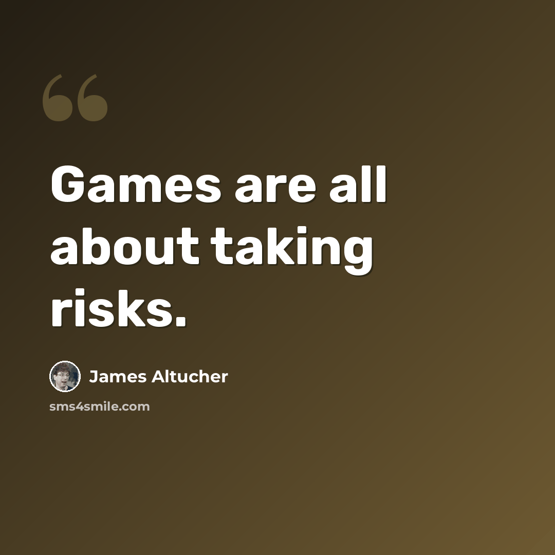 “Games are all about taking risks.” quote by James Altucher