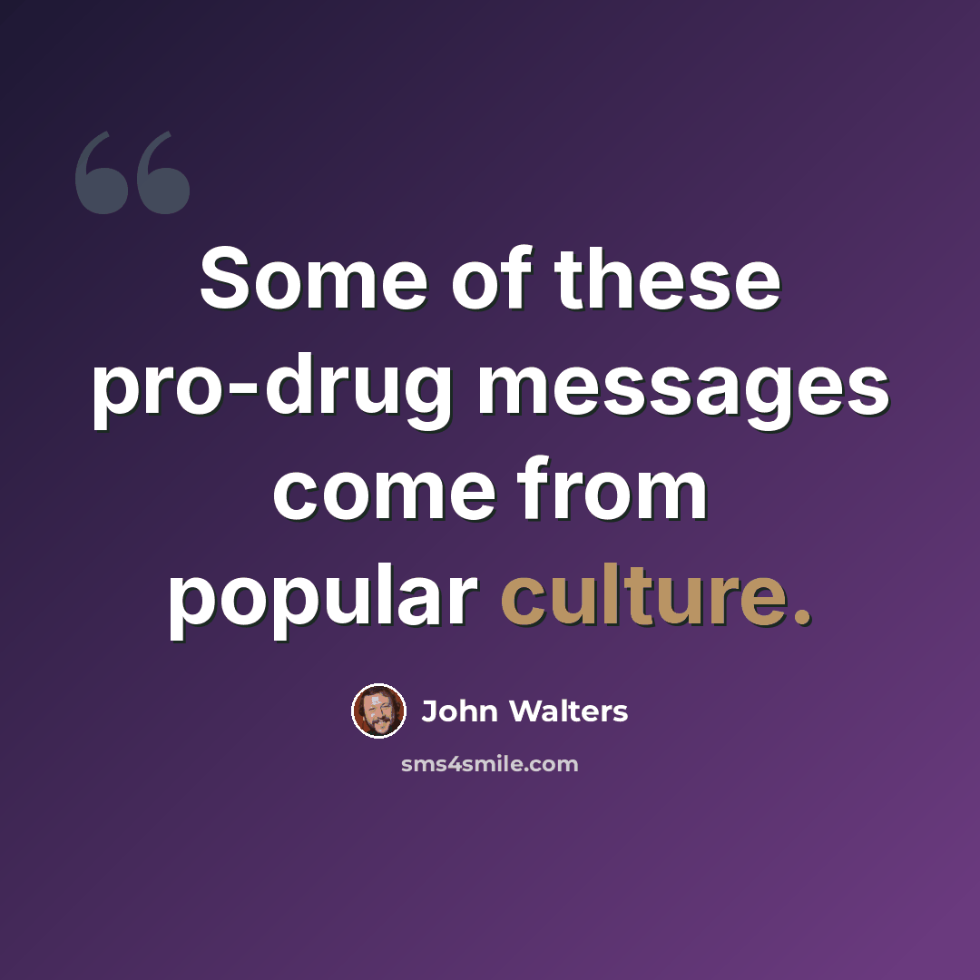 “Some of these pro-drug messages come from popular culture.” quote by John Walters