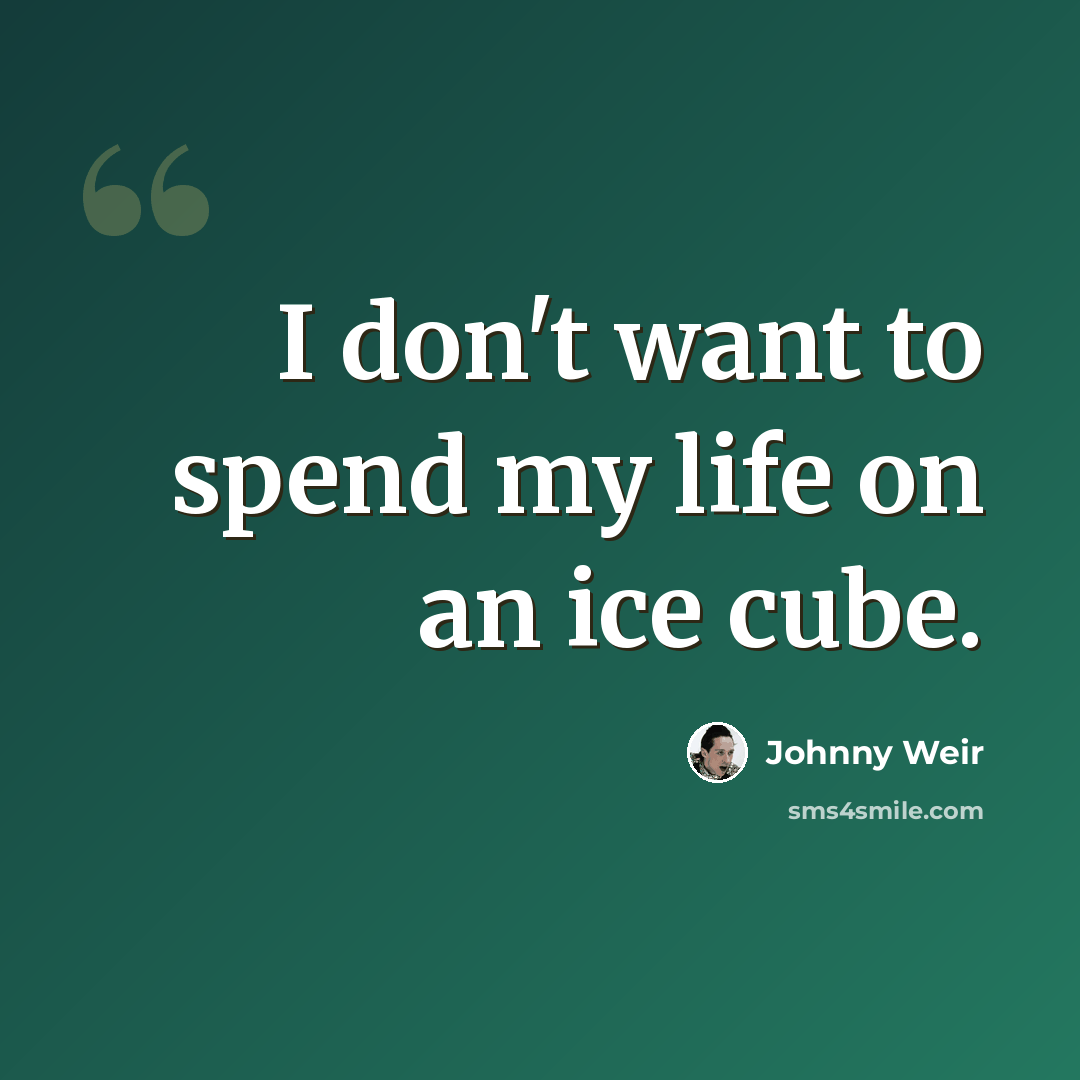 “I don't want to spend my life on an ice cube.” quote by Johnny Weir