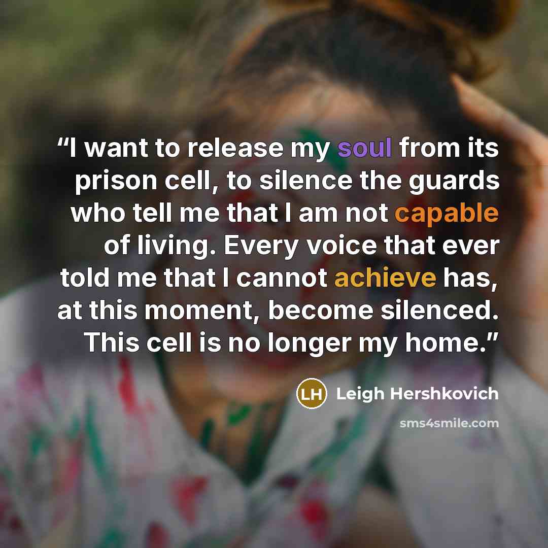 “I want to release my soul from its prison cell, to silence the guards who tell me that I am not capable of living. Every voice that ever told me that I cannot achieve has, at this moment, become silenced. This cell is no longer my home.” quote by Leigh Hershkovich