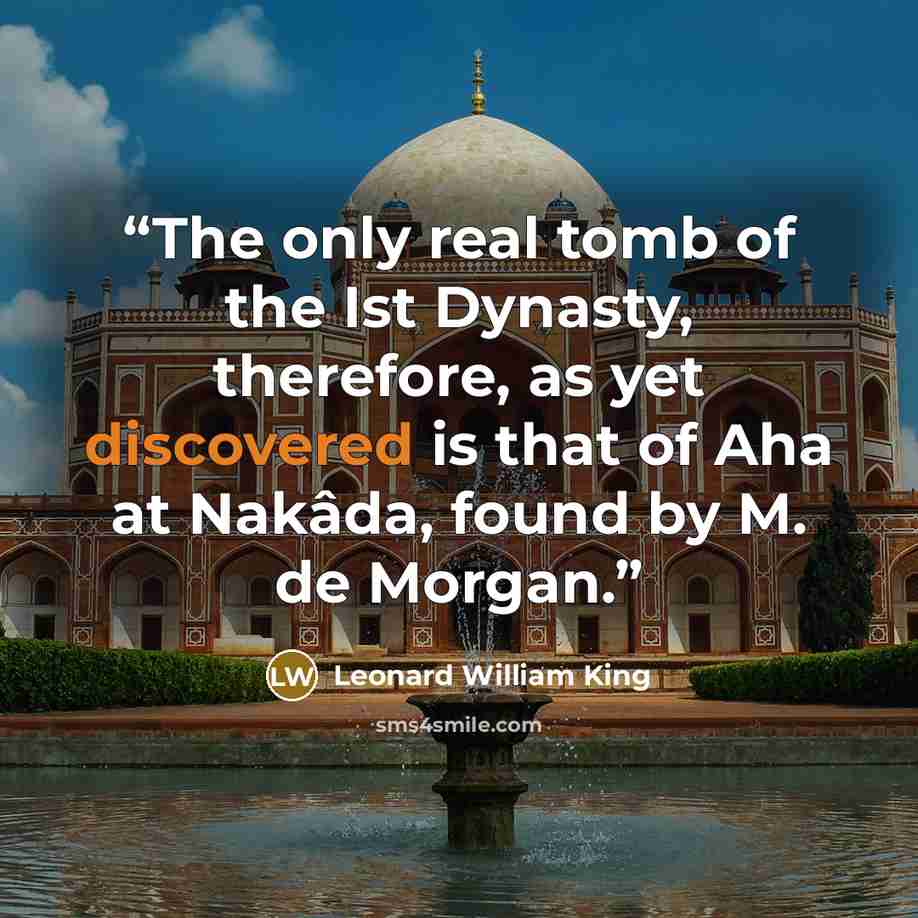 “The only real tomb of the Ist Dynasty, therefore, as yet discovered is that of Aha at Nakâda, found by M. de Morgan.” quote by Leonard William King