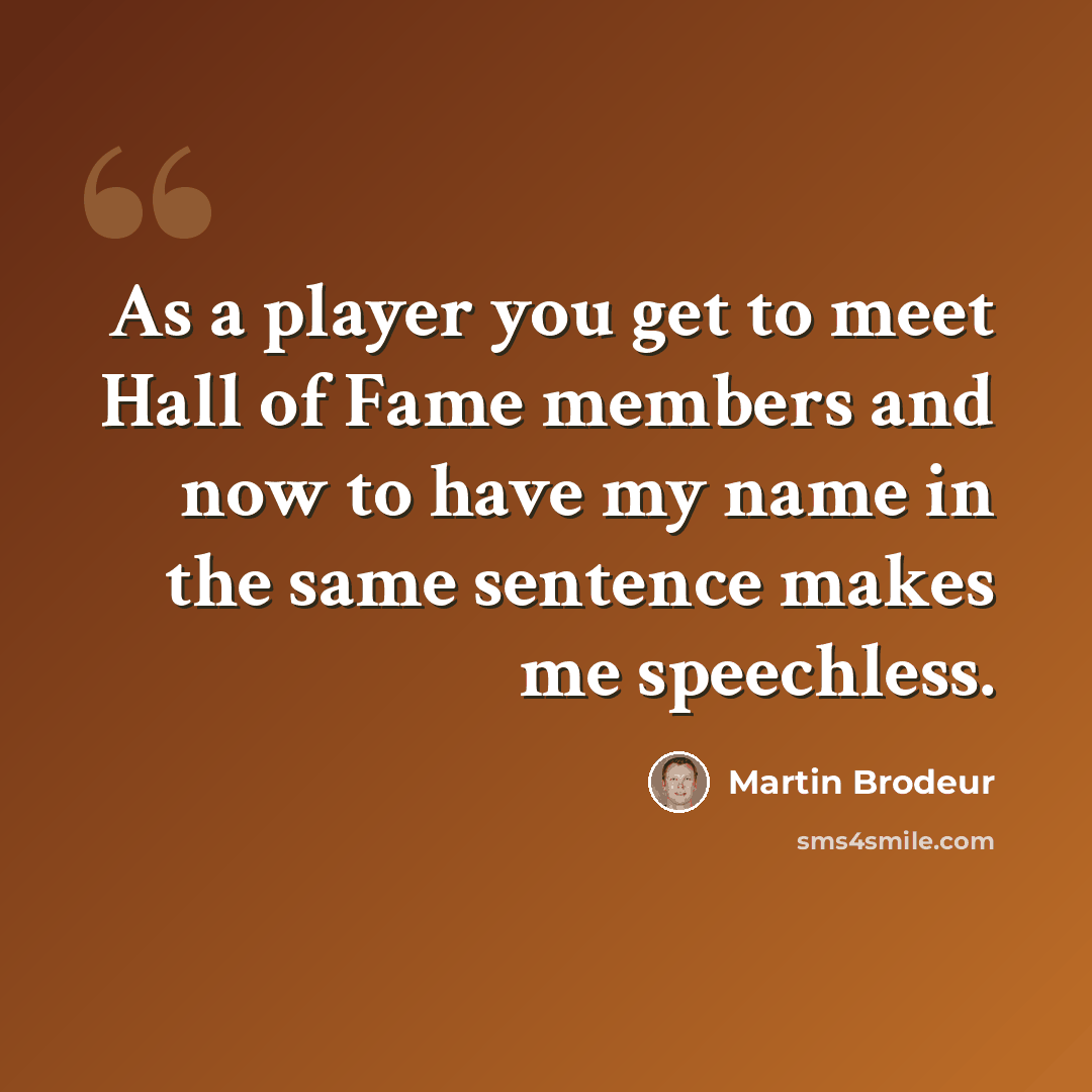 “As a player you get to meet Hall of Fame members and now to have my name in the same sentence makes me speechless.” quote by Martin Brodeur
