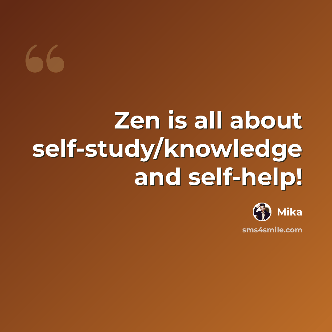 “Zen is all about self-study/knowledge and self-help!” quote by Mika