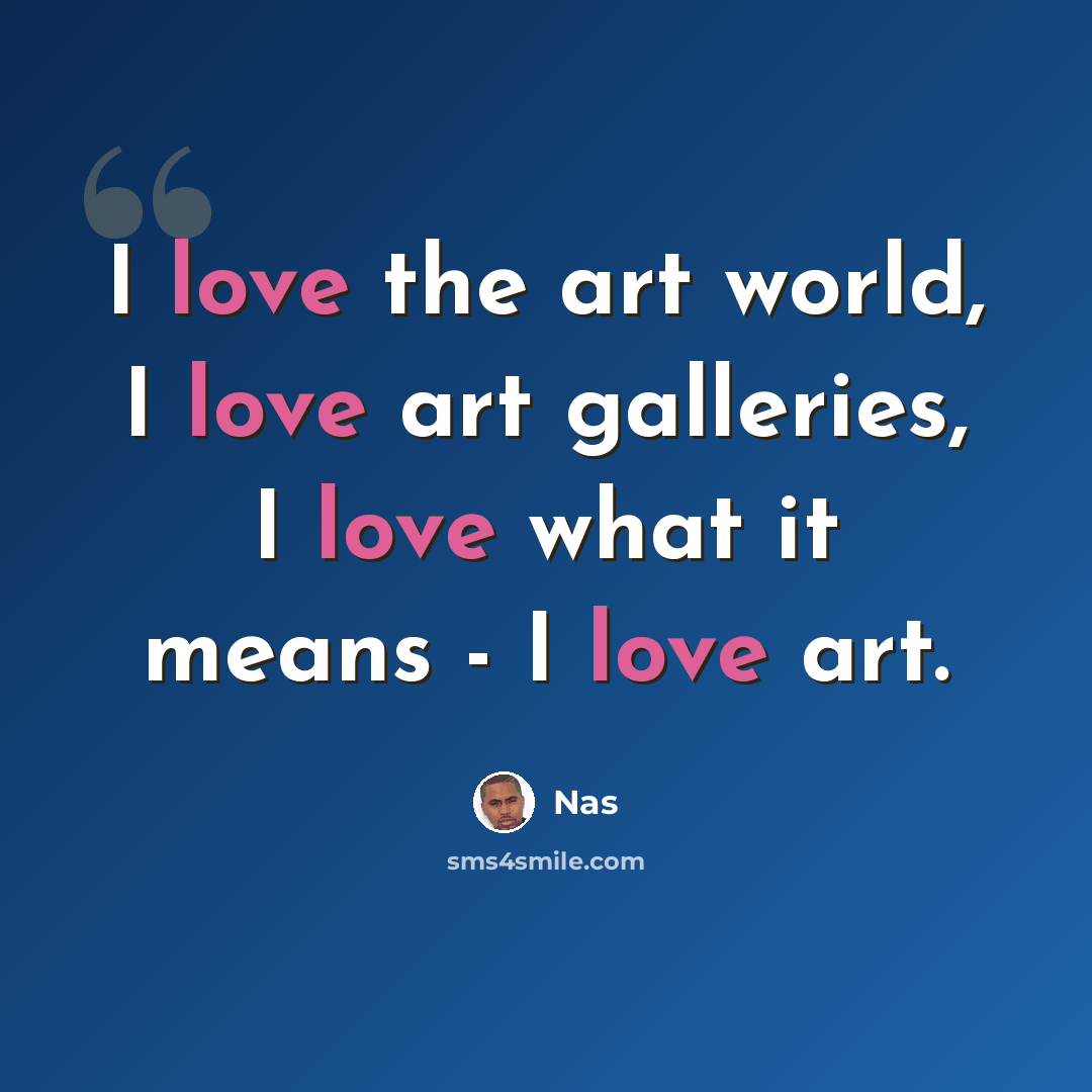 “I love the art world, I love art galleries, I love what it means - I love art.” quote by Nas