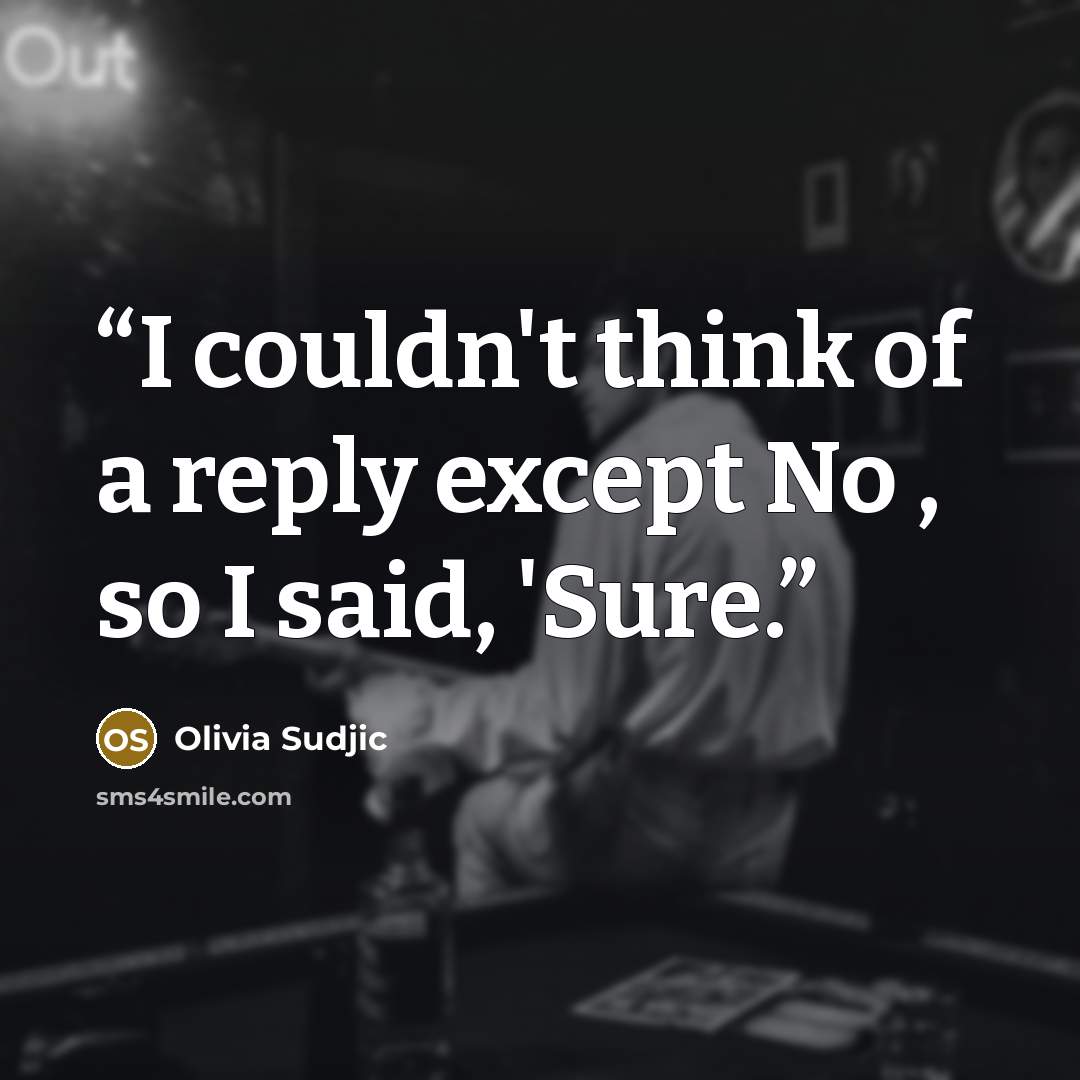 “I couldn't think of a reply except No , so I said, 'Sure.” quote by Olivia Sudjic