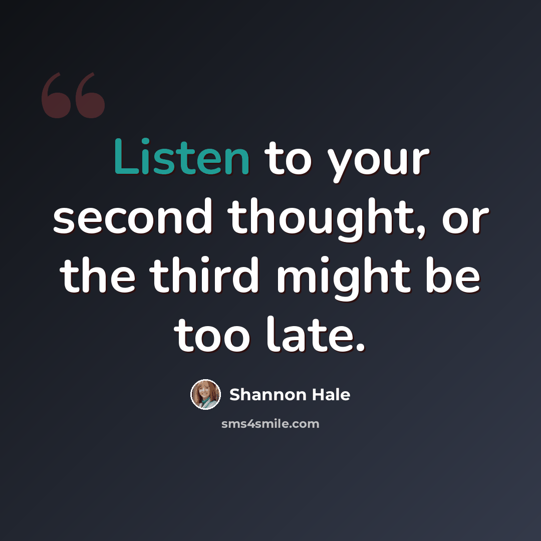 “Listen to your second thought, or the third might be too late.” quote by Shannon Hale