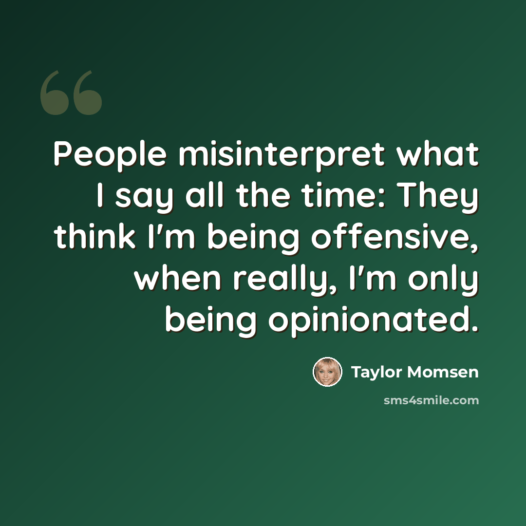 “People misinterpret what I say all the time: They think I'm being offensive, when really, I'm only being opinionated.” quote by Taylor Momsen