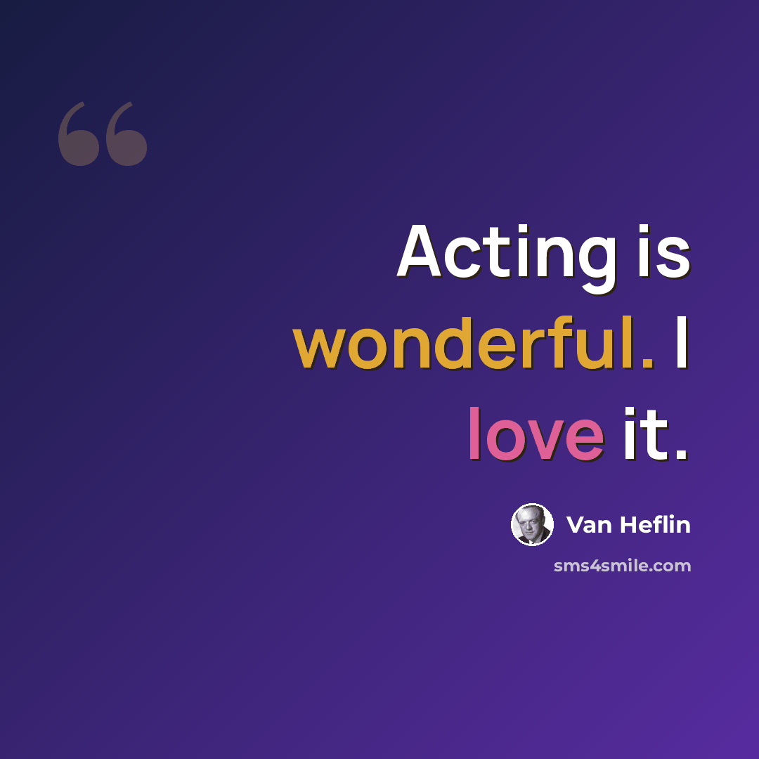 “Acting is wonderful. I love it.” quote by Van Heflin