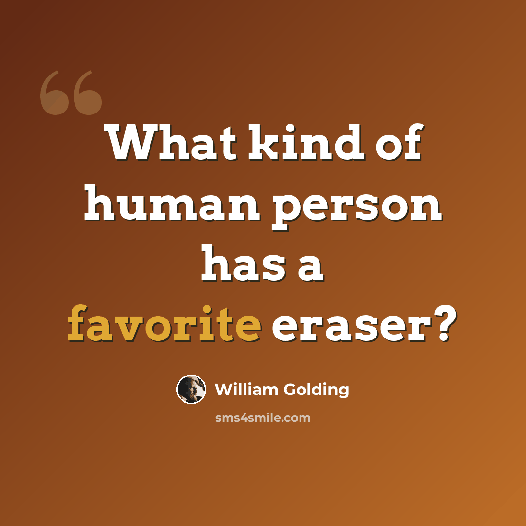 “What kind of human person has a favorite eraser?” quote by William Golding
