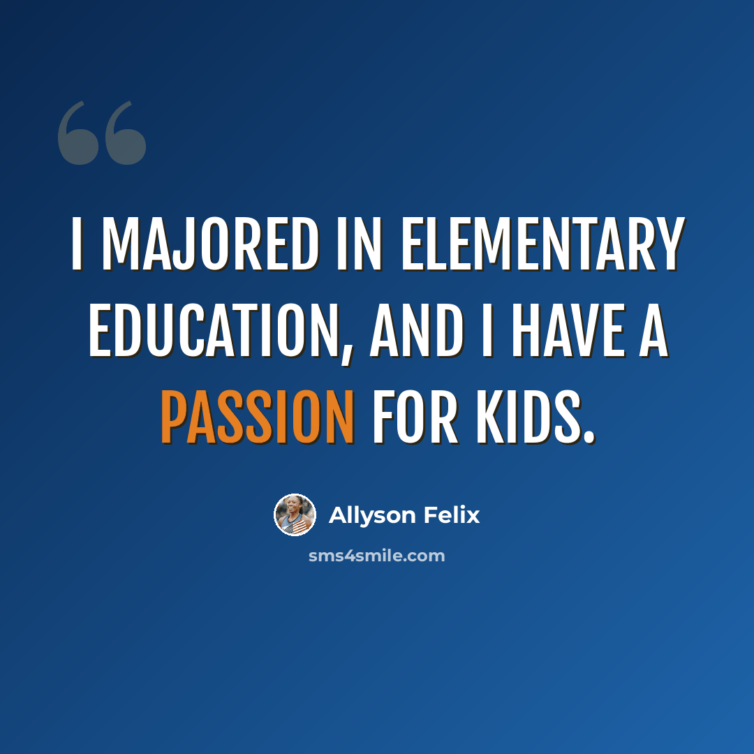 “I majored in elementary education, and I have a passion for kids.” quote by Allyson Felix