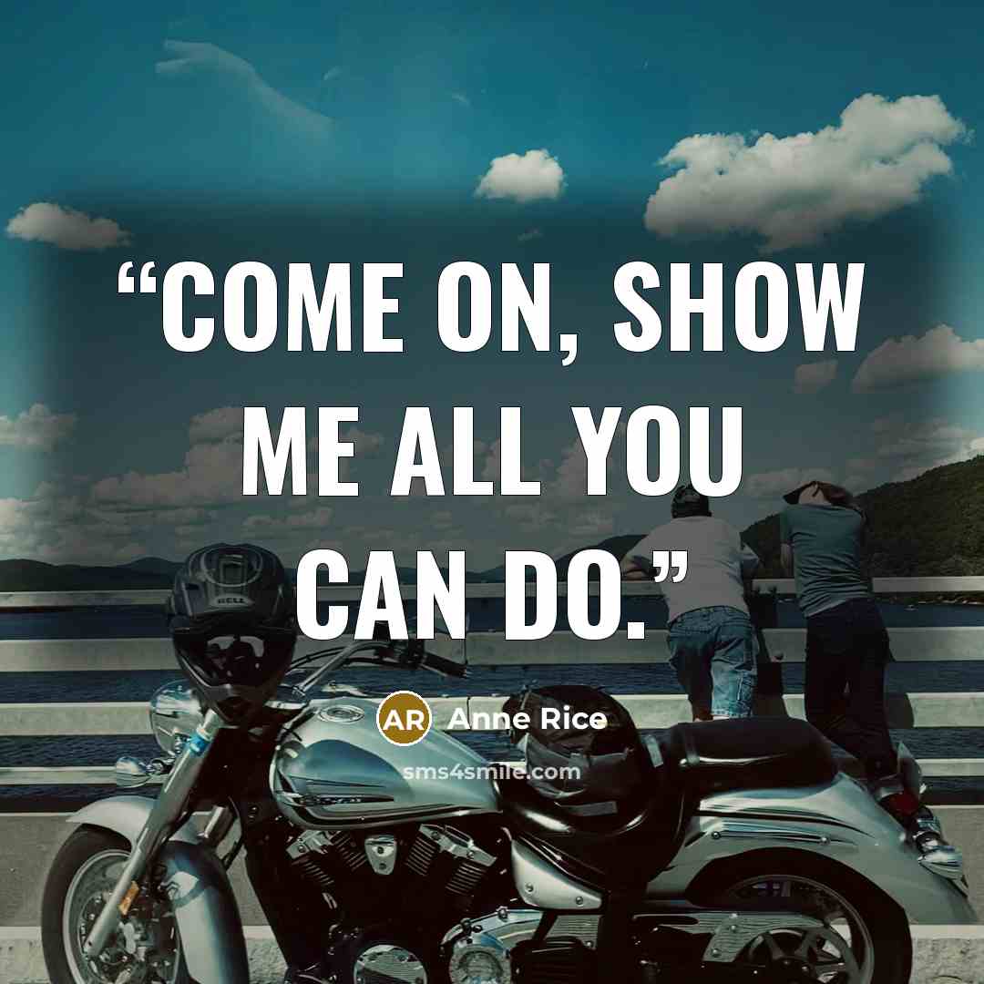 “Come on, show me all you can do.” quote by Anne Rice