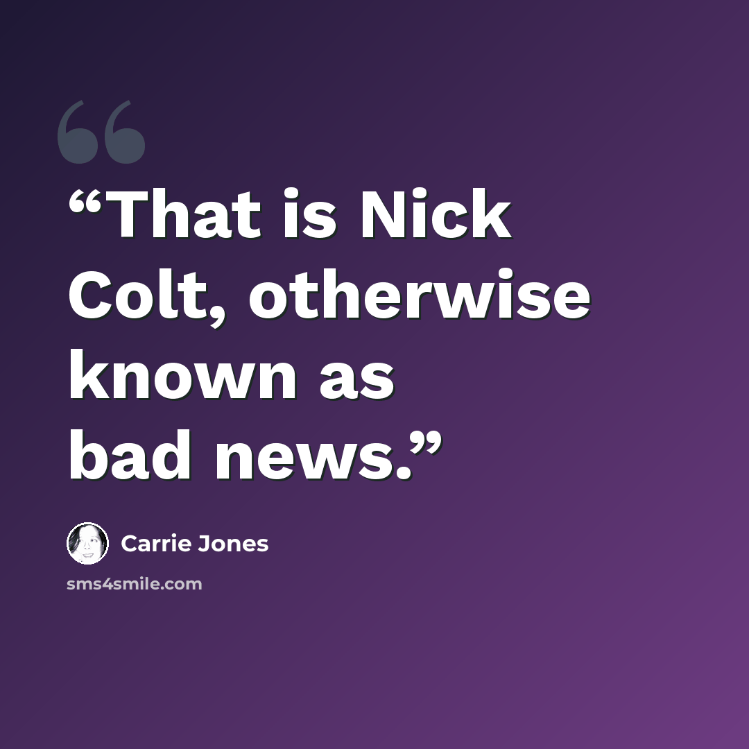 “That is Nick Colt, otherwise known as bad news.” quote by Carrie Jones
