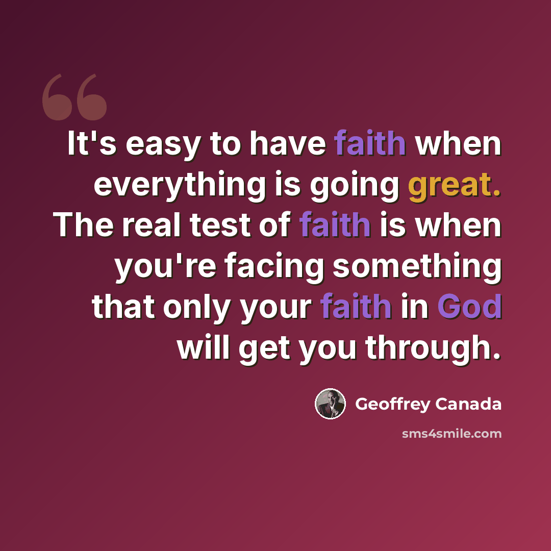 “It's easy to have faith when everything is going great. The real test of faith is when you're facing something that only your faith in God will get you through.” quote by Geoffrey Canada