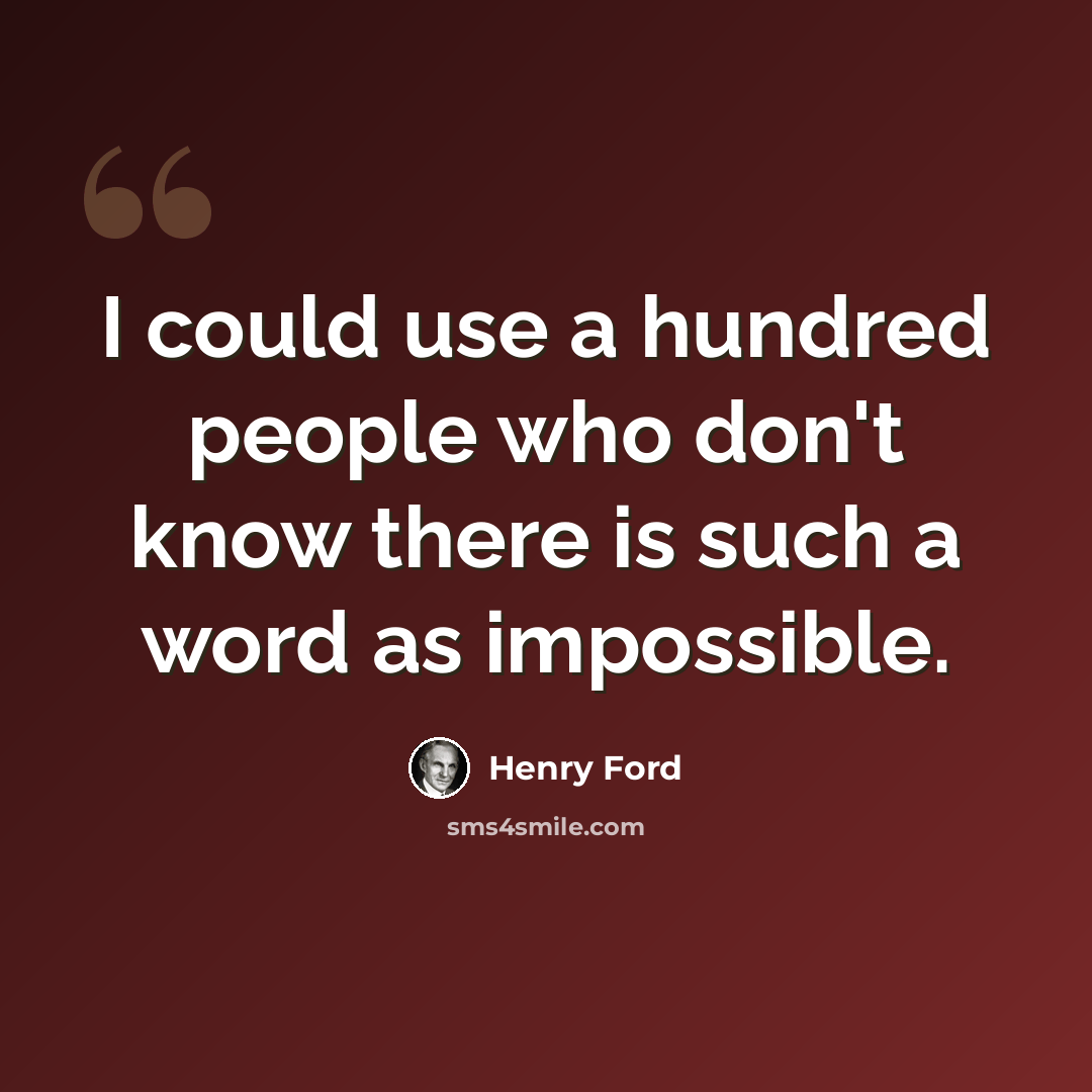 “I could use a hundred people who don't know there is such a word as impossible.” quote by Henry Ford