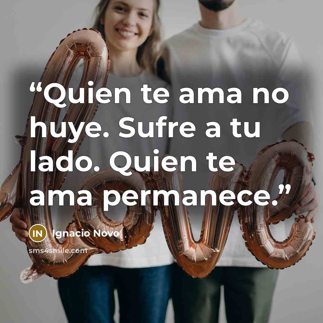“Quien te ama no huye. Sufre a tu lado. Quien te ama permanece.” quote by Ignacio Novo