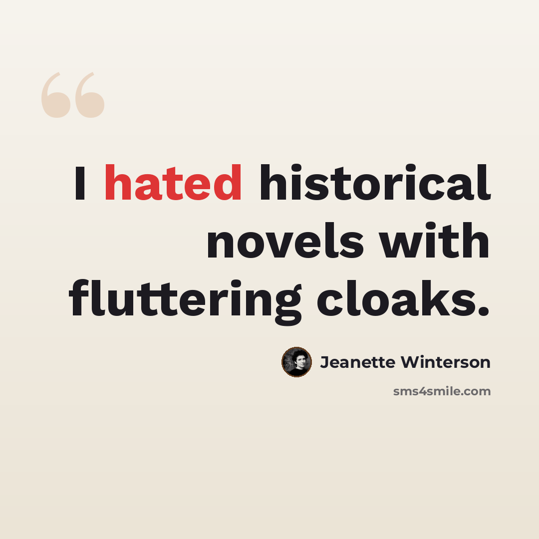 “I hated historical novels with fluttering cloaks.” quote by Jeanette Winterson