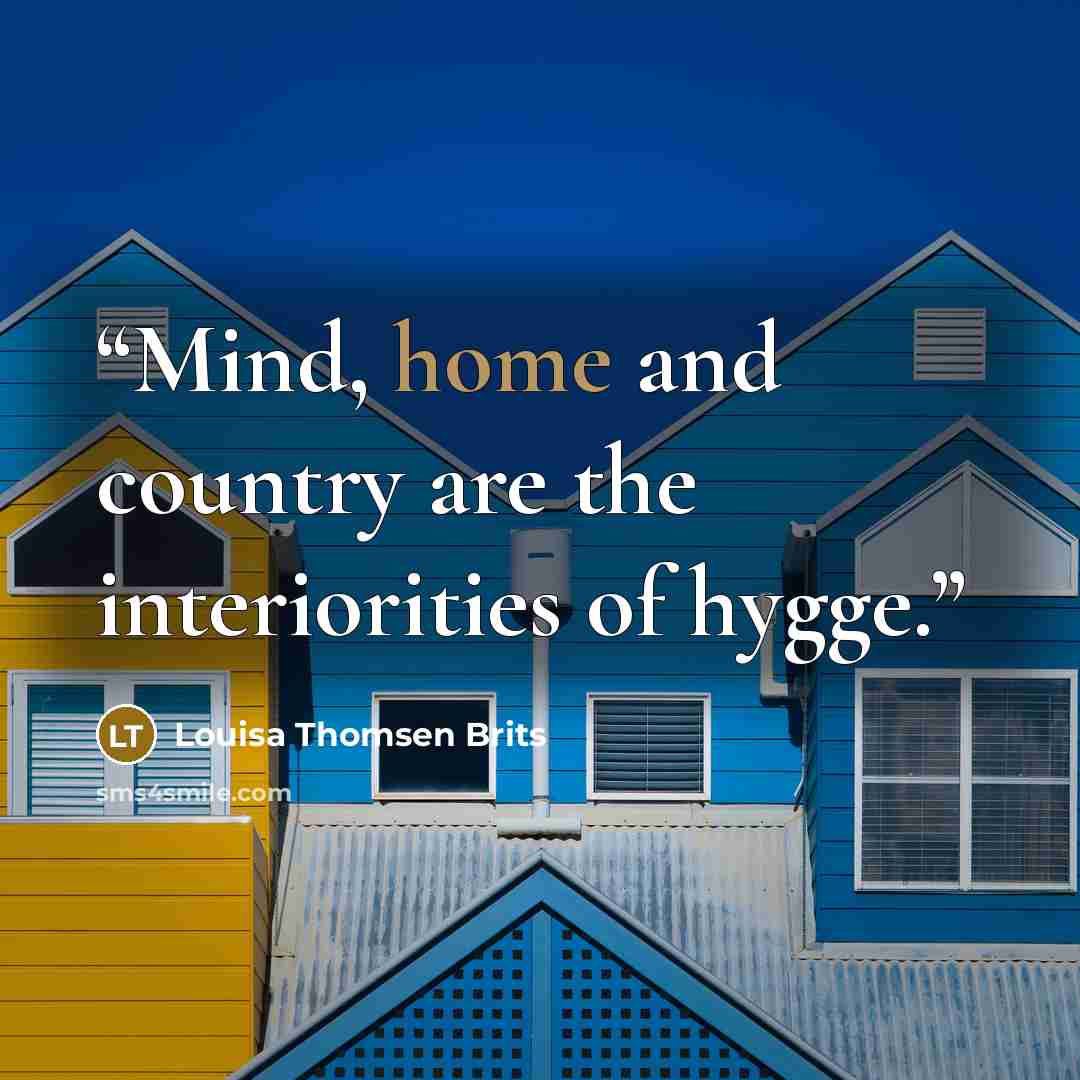 “Mind, home and country are the interiorities of hygge.” quote by Louisa Thomsen Brits