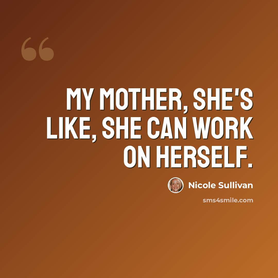 “My mother, she's like, She can work on herself.” quote by Nicole Sullivan