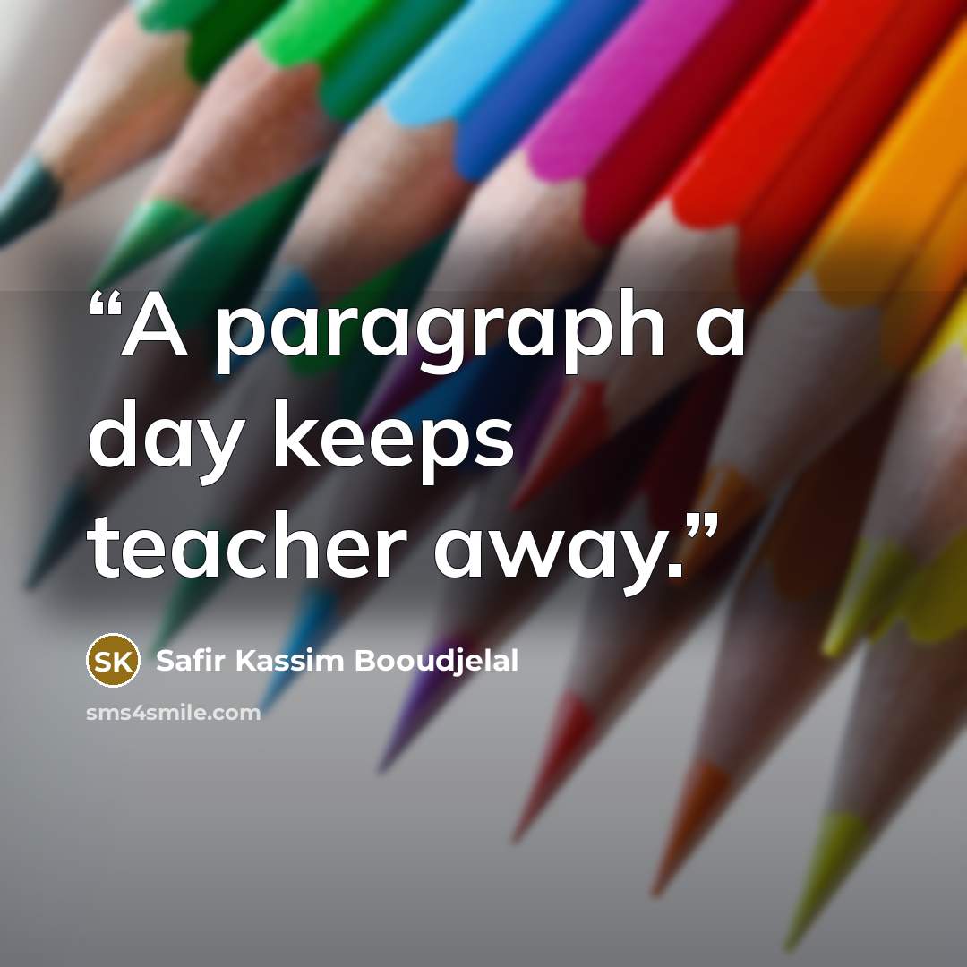 “A paragraph a day keeps teacher away.” quote by Safir Kassim Booudjelal