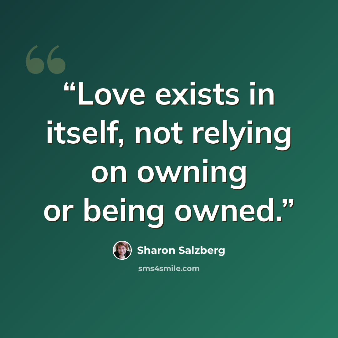 “Love exists in itself, not relying on owning or being owned.” quote by Sharon Salzberg