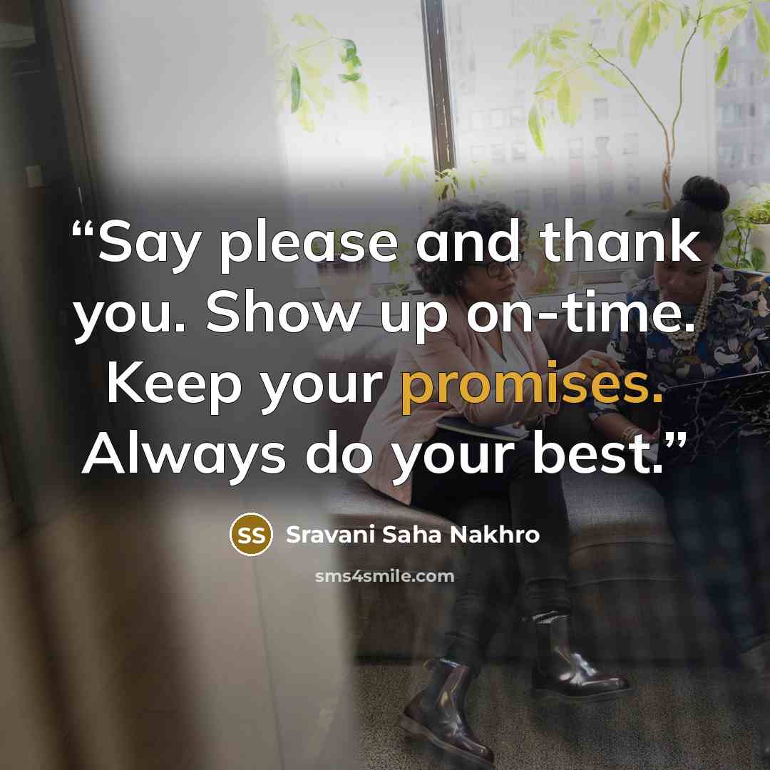 “Say please and thank you. Show up on-time. Keep your promises. Always do your best.” quote by Sravani Saha Nakhro