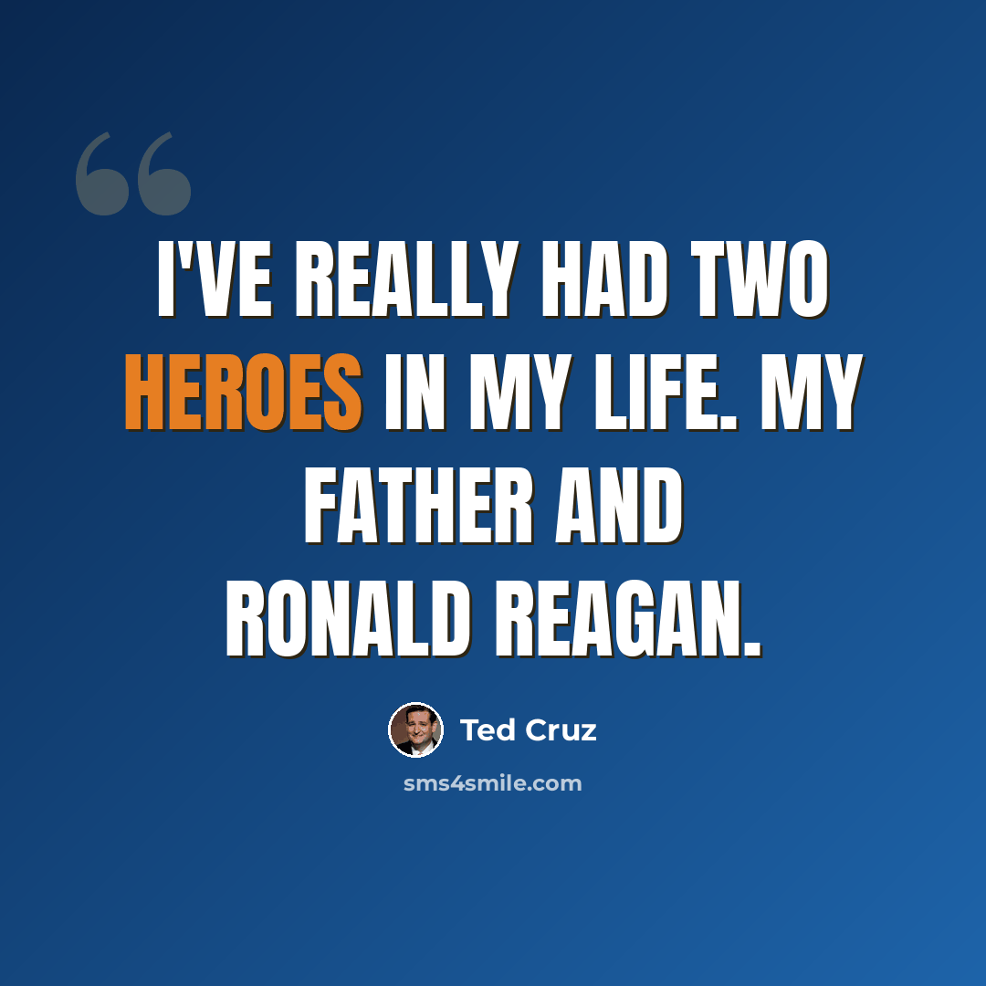 “I've really had two heroes in my life. My father and Ronald Reagan.” quote by Ted Cruz