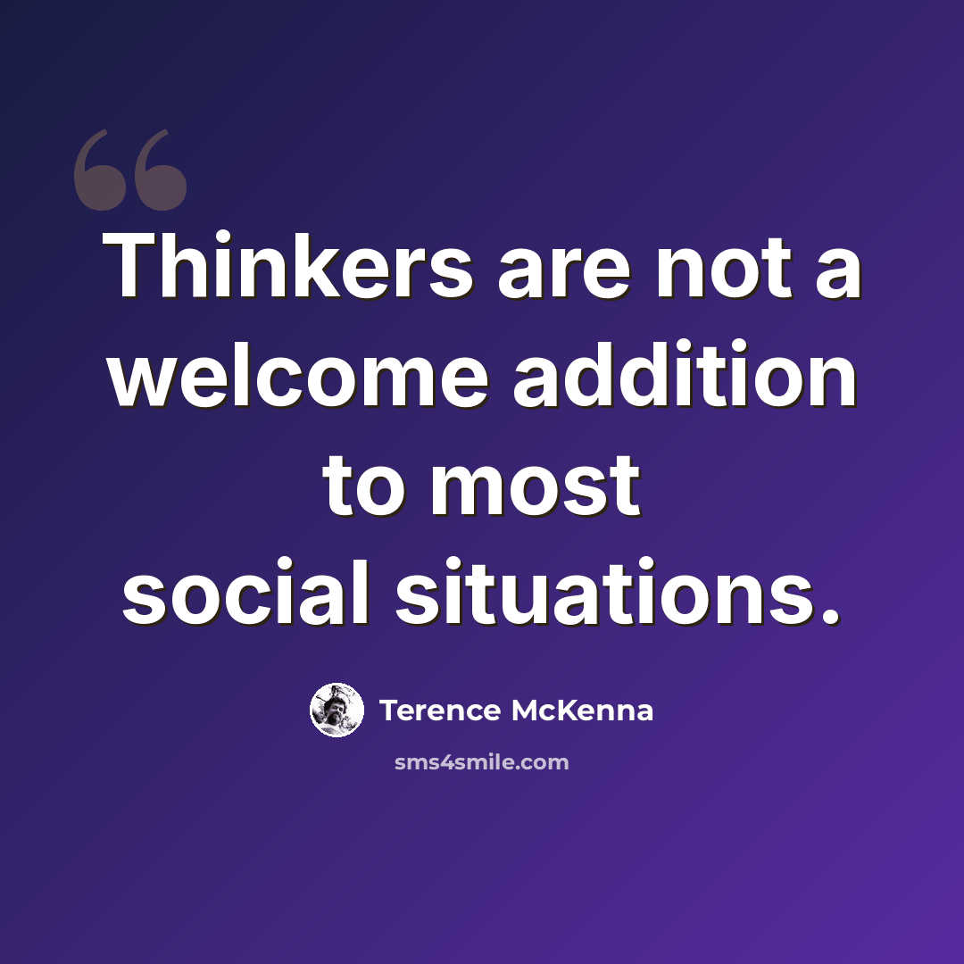 “Thinkers are not a welcome addition to most social situations.” quote by Terence McKenna