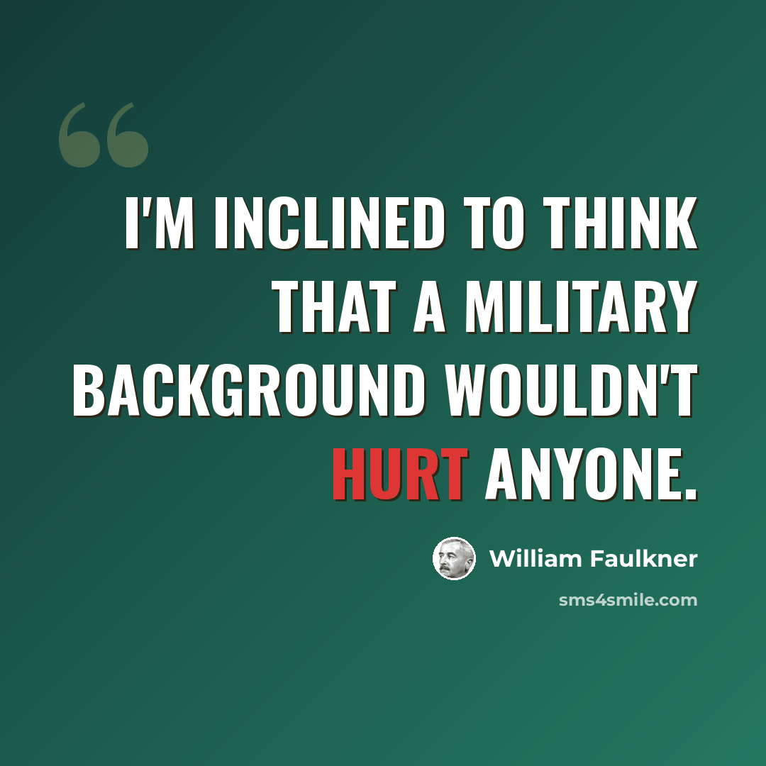 “I'm inclined to think that a military background wouldn't hurt anyone.” quote by William Faulkner