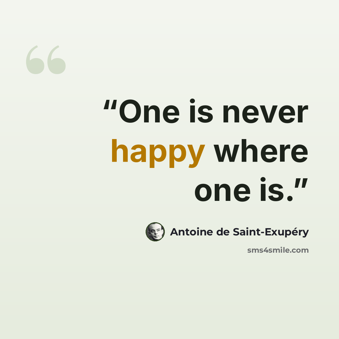 “One is never happy where one is.” quote by Antoine de Saint-Exupéry