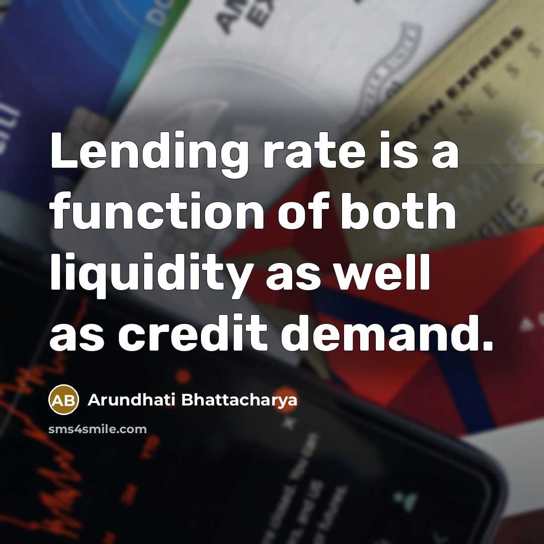 “Lending rate is a function of both liquidity as well as credit demand.” quote by Arundhati Bhattacharya