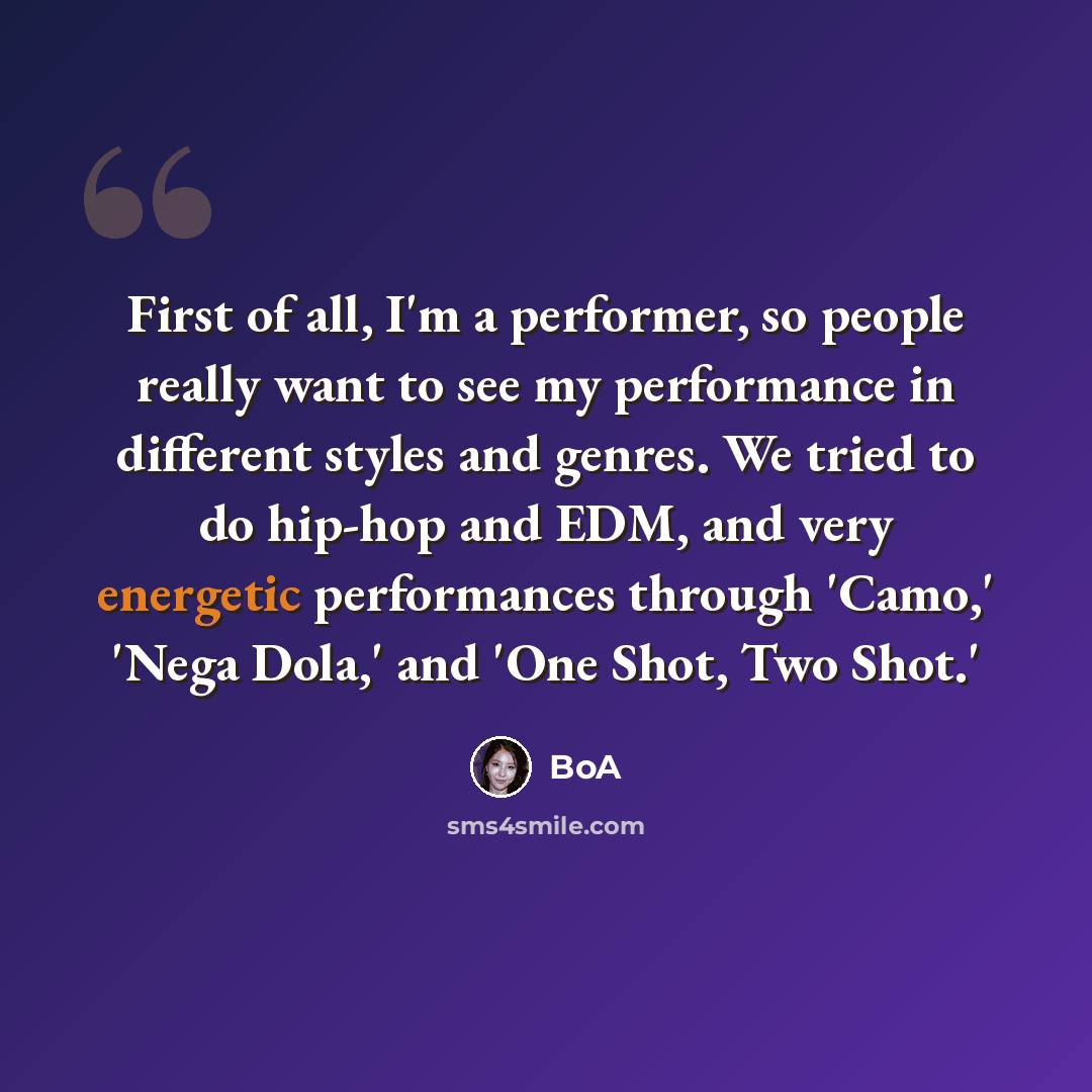 “First of all, I'm a performer, so people really want to see my performance in different styles and genres. We tried to do hip-hop and EDM, and very energetic performances through 'Camo,' 'Nega Dola,' and 'One Shot, Two Shot.'” quote by BoA