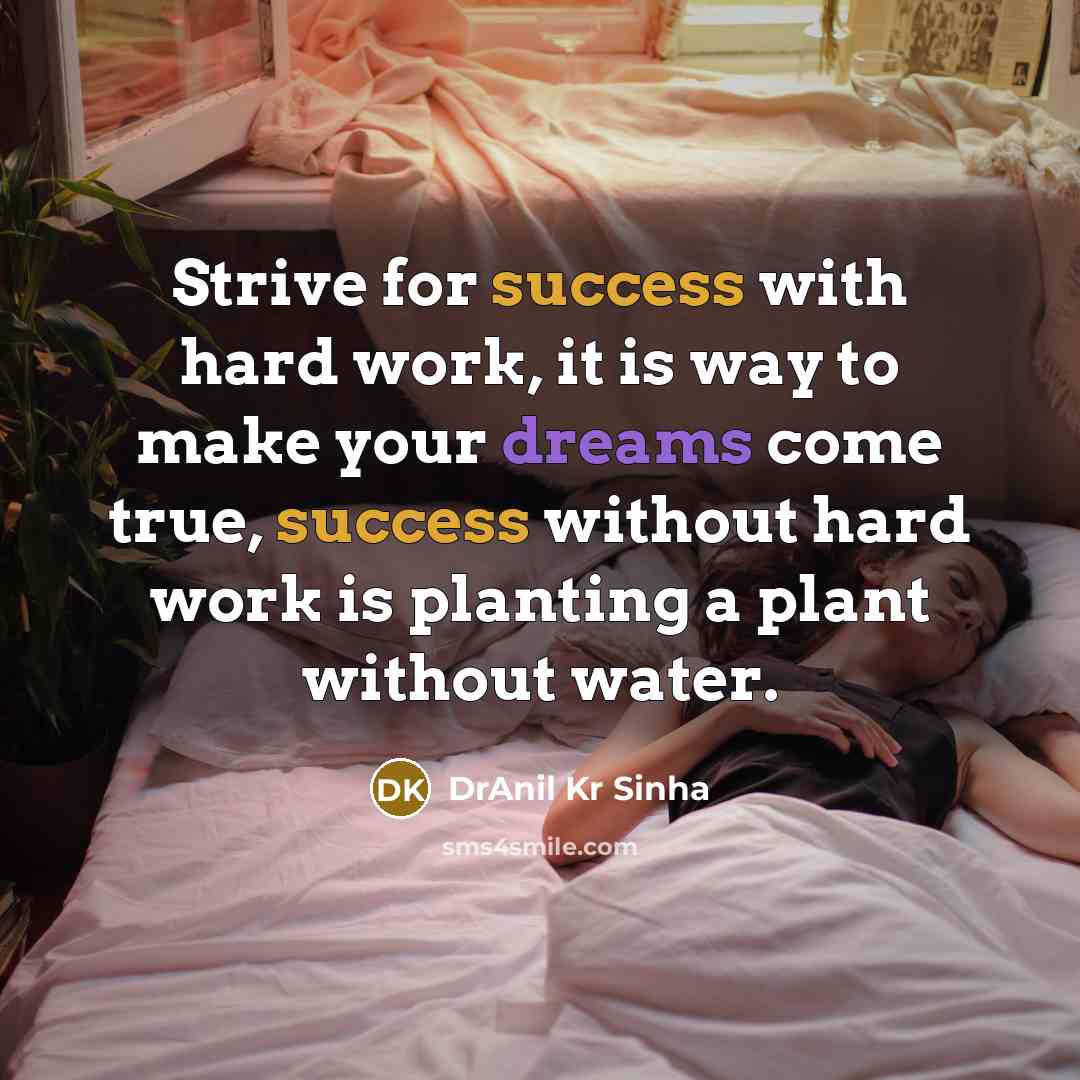 “Strive for success with hard work, it is way to make your dreams come true, success without hard work is planting a plant without water.” quote by DrAnil Kr Sinha