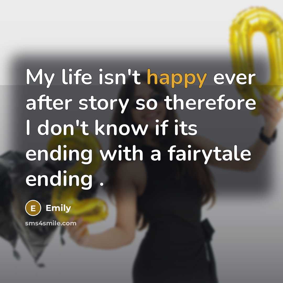 “My life isn't happy ever after story so therefore I don't know if its ending with a fairytale ending .” quote by Emily