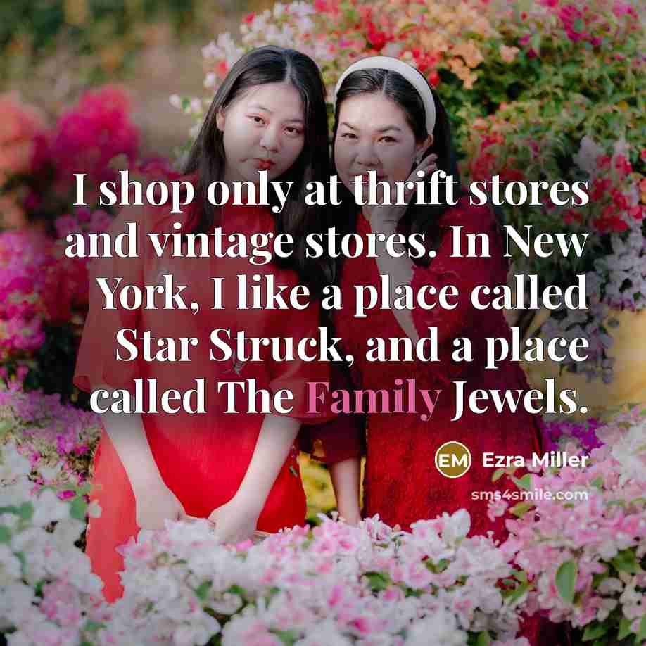 “I shop only at thrift stores and vintage stores. In New York, I like a place called Star Struck, and a place called The Family Jewels.” quote by Ezra Miller