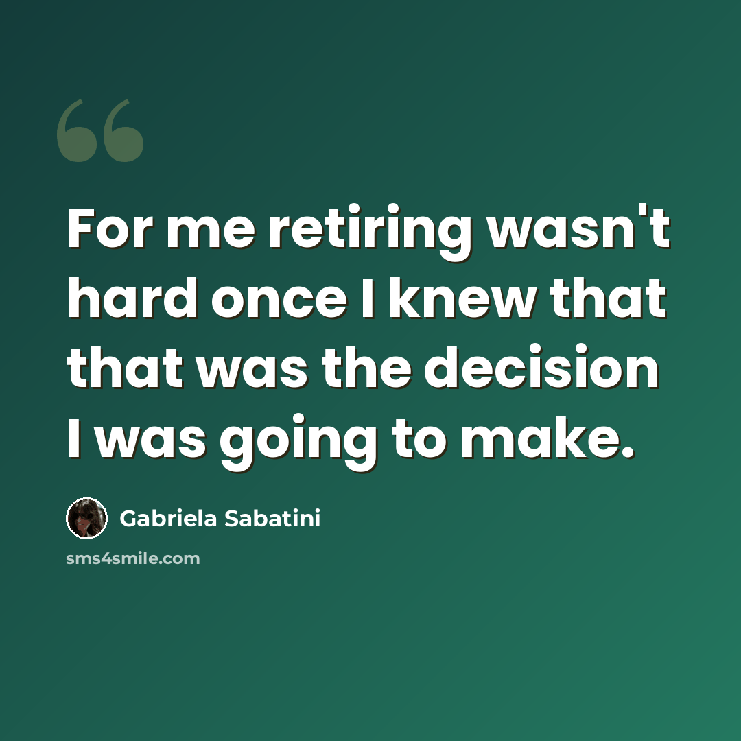 “For me retiring wasn't hard once I knew that that was the decision I was going to make.” quote by Gabriela Sabatini