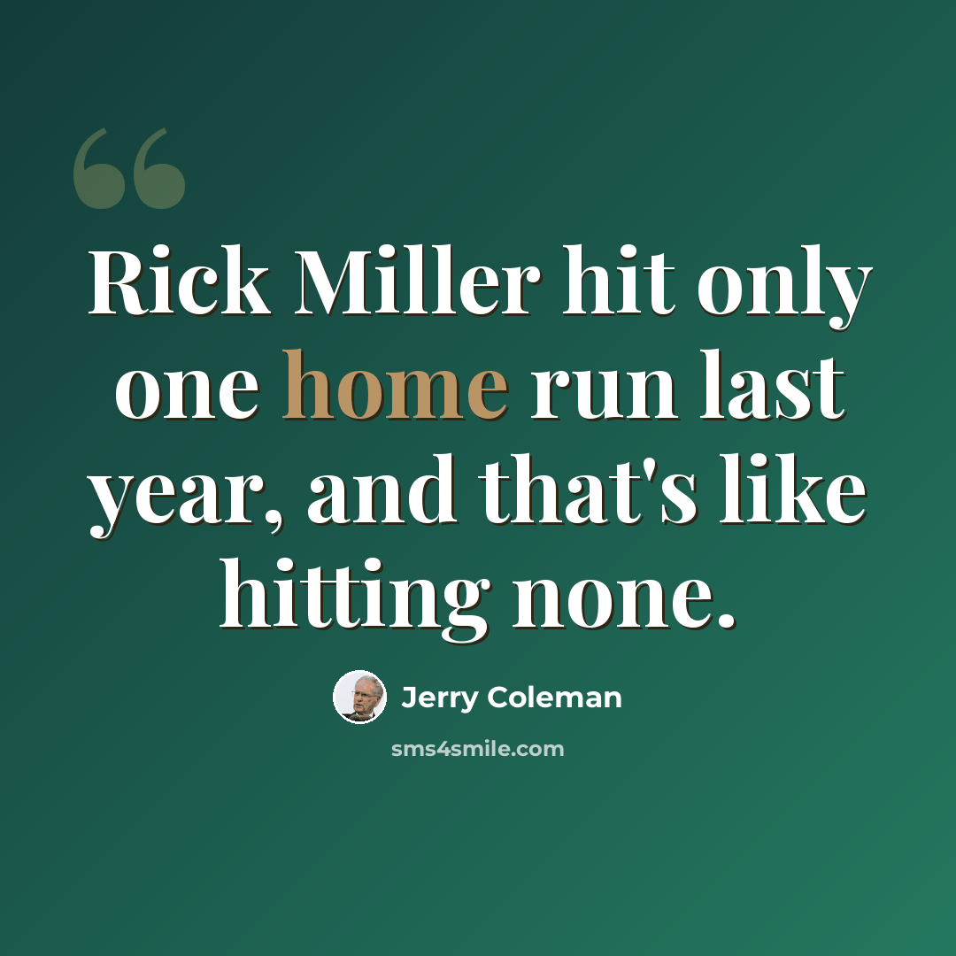 “Rick Miller hit only one home run last year, and that's like hitting none.” quote by Jerry Coleman
