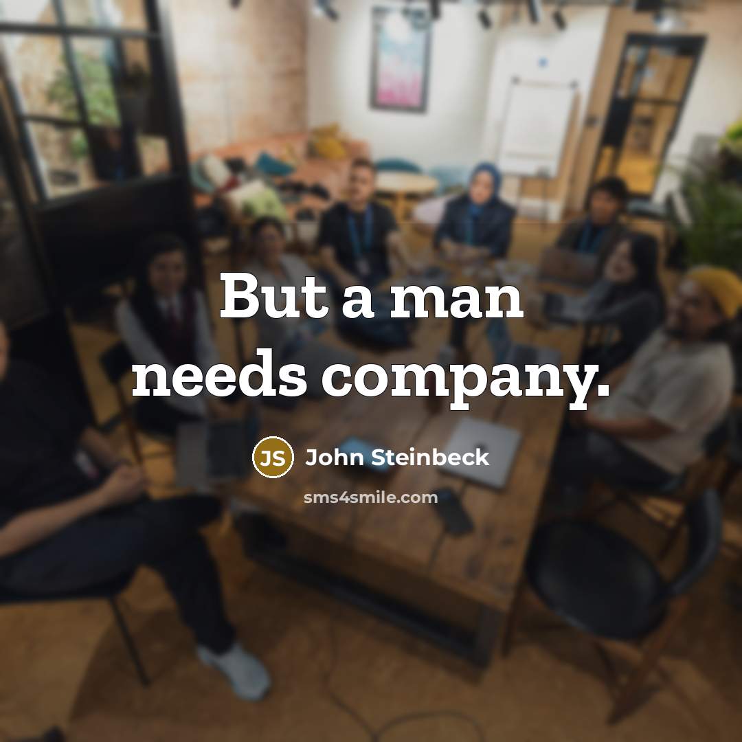 “But a man needs company.” quote by John Steinbeck